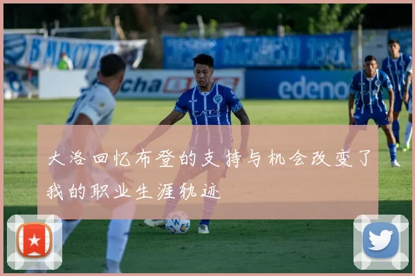 大洛回忆布登的支持与机会改变了我的职业生涯轨迹