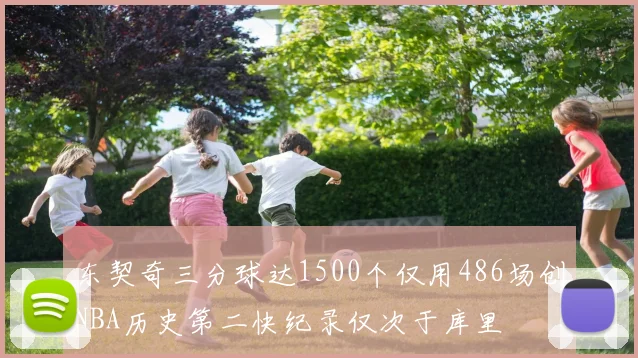 东契奇三分球达1500个仅用486场创NBA历史第二快纪录仅次于库里