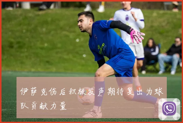 伊萨克伤后积极发声期待复出为球队贡献力量