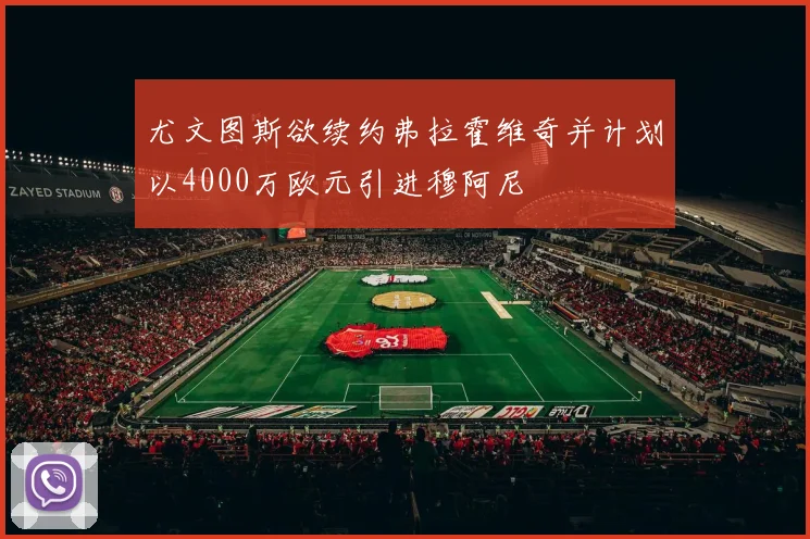 尤文图斯欲续约弗拉霍维奇并计划以4000万欧元引进穆阿尼