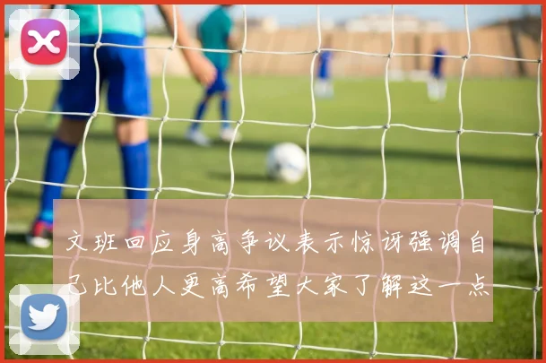 文班回应身高争议表示惊讶强调自己比他人更高希望大家了解这一点